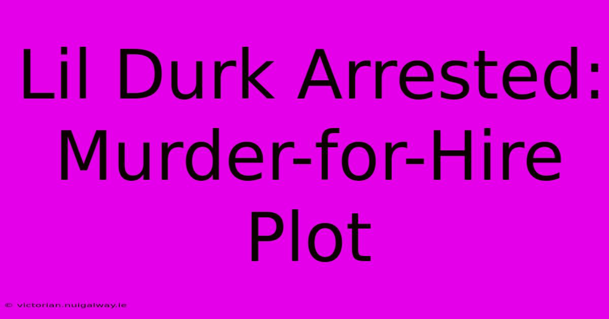 Lil Durk Arrested: Murder-for-Hire Plot