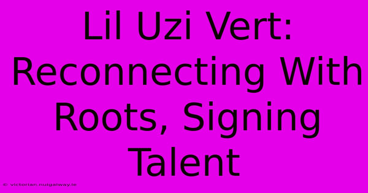 Lil Uzi Vert: Reconnecting With Roots, Signing Talent