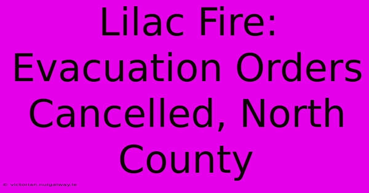 Lilac Fire: Evacuation Orders Cancelled, North County