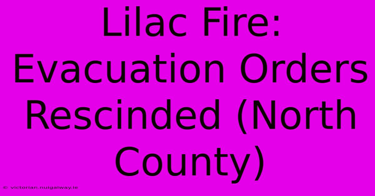 Lilac Fire: Evacuation Orders Rescinded (North County)