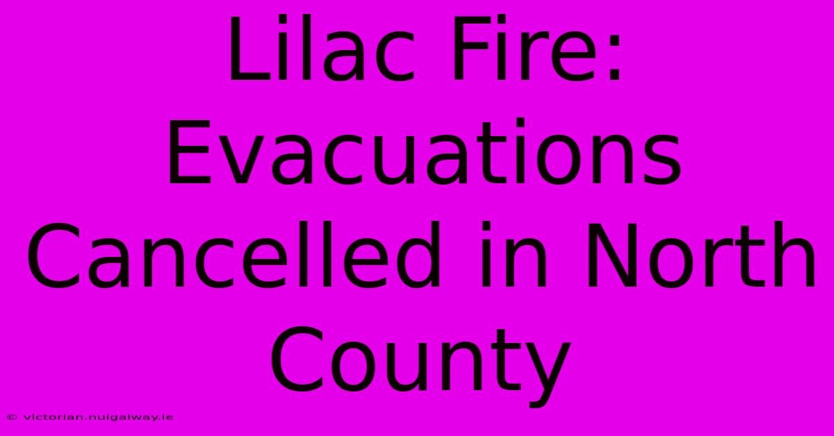 Lilac Fire: Evacuations Cancelled In North County