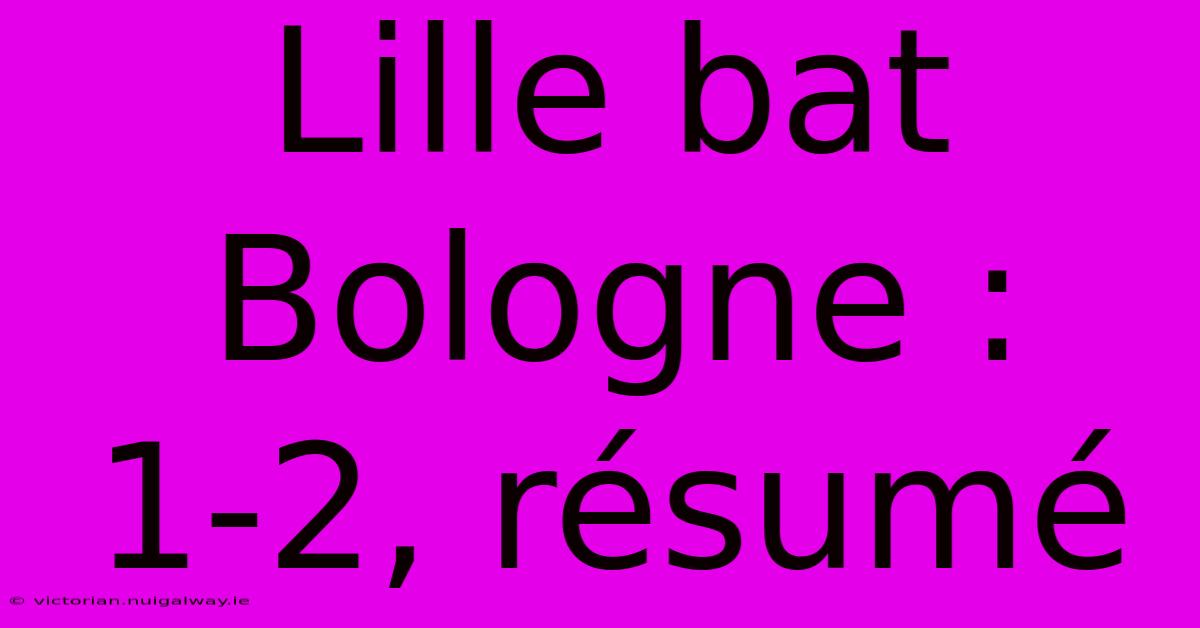 Lille Bat Bologne : 1-2, Résumé