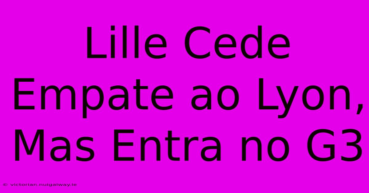 Lille Cede Empate Ao Lyon, Mas Entra No G3