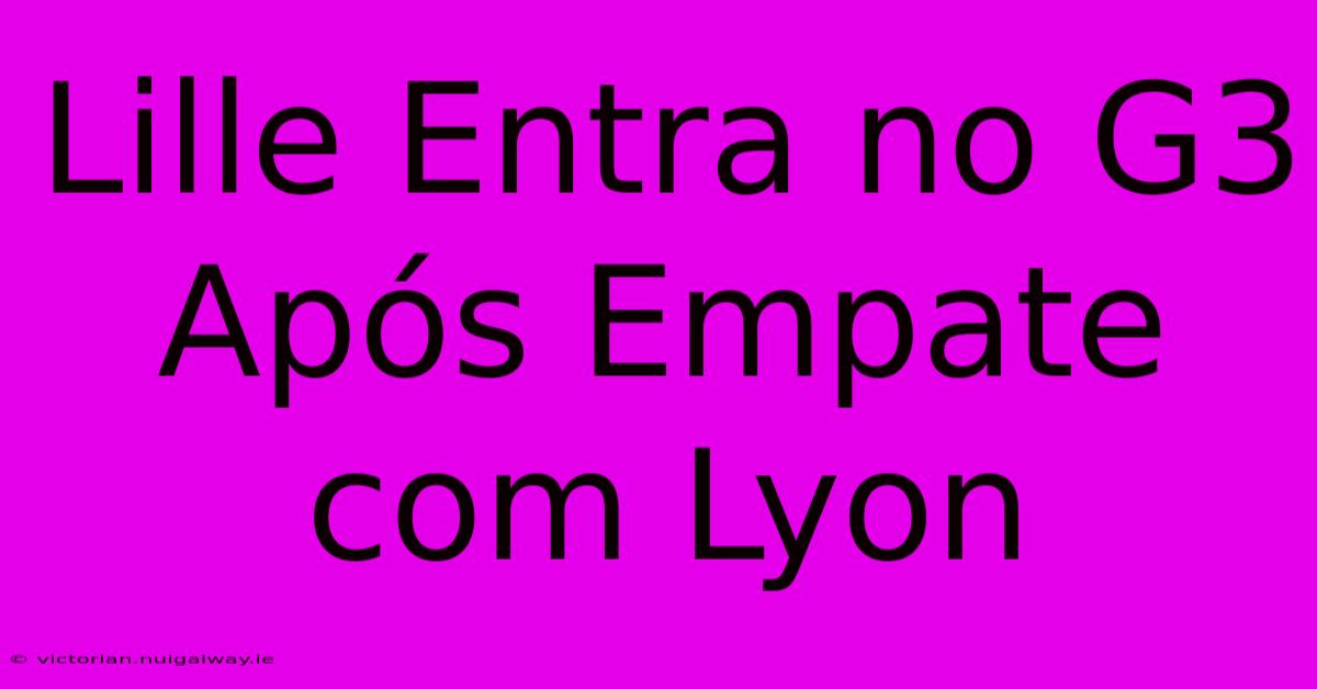 Lille Entra No G3 Após Empate Com Lyon