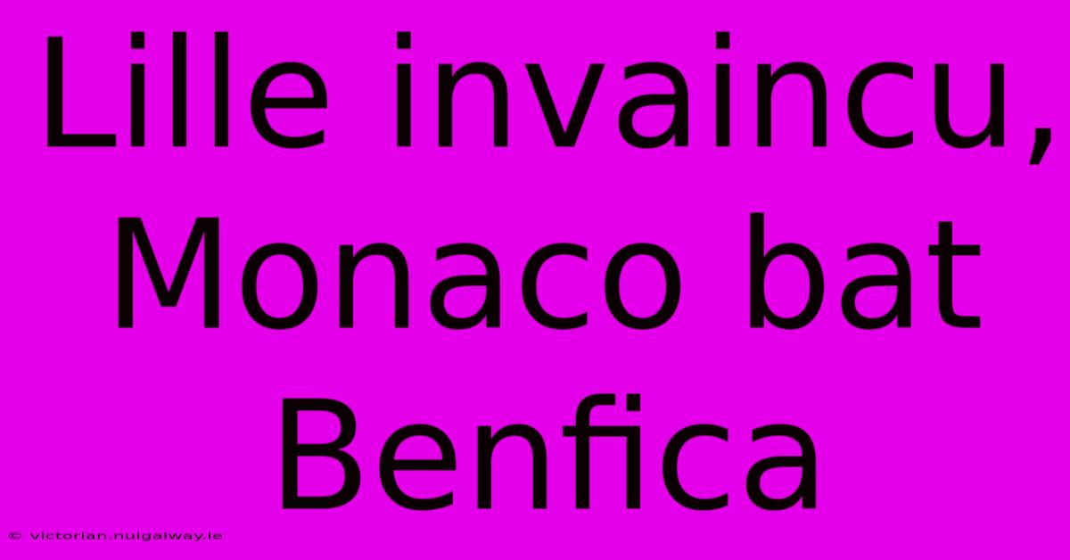 Lille Invaincu, Monaco Bat Benfica