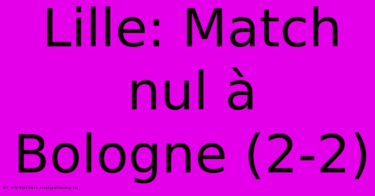 Lille: Match Nul À Bologne (2-2)