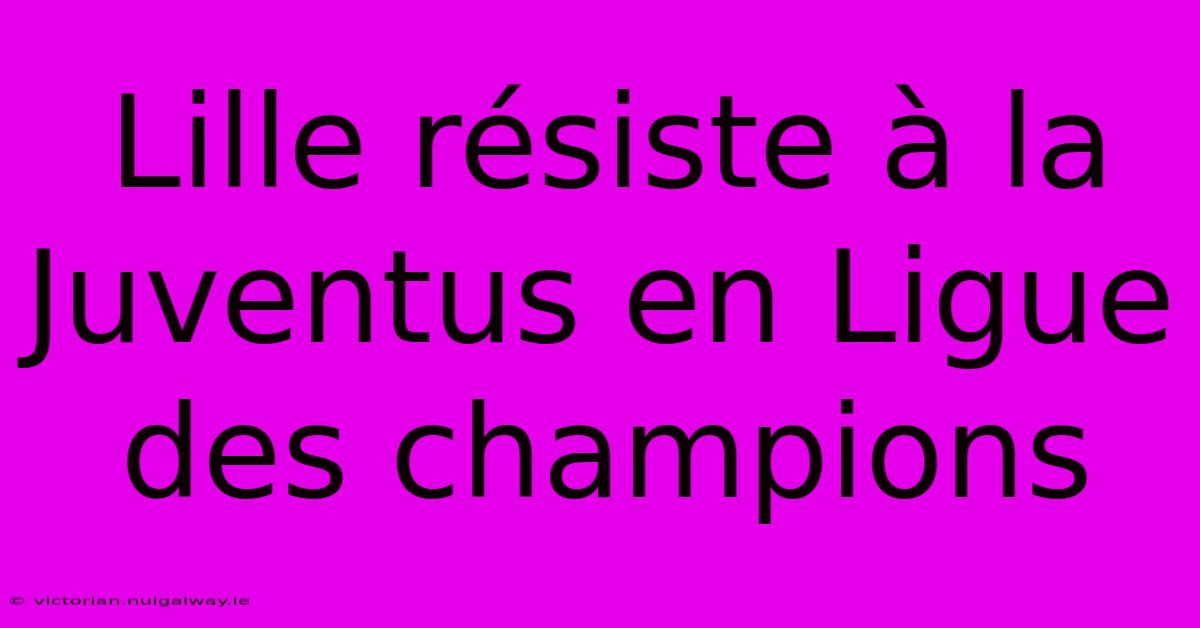 Lille Résiste À La Juventus En Ligue Des Champions