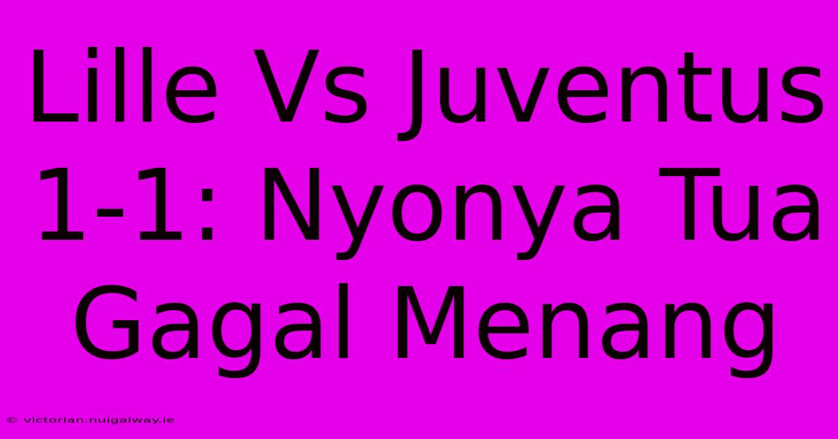 Lille Vs Juventus 1-1: Nyonya Tua Gagal Menang