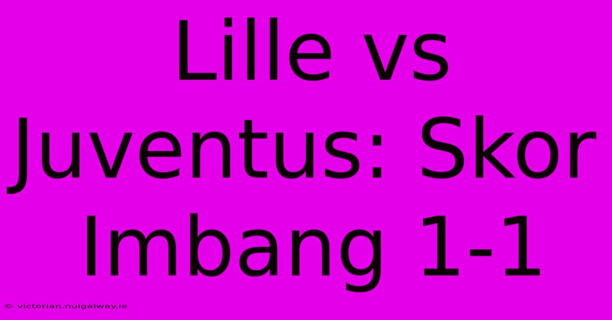 Lille Vs Juventus: Skor Imbang 1-1