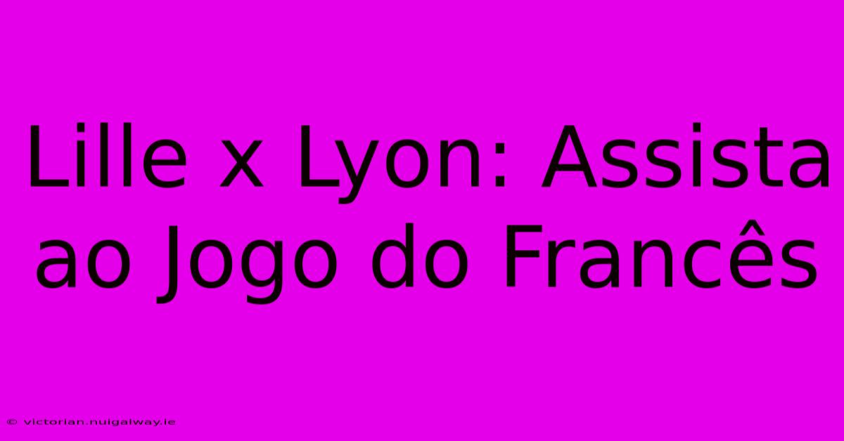 Lille X Lyon: Assista Ao Jogo Do Francês