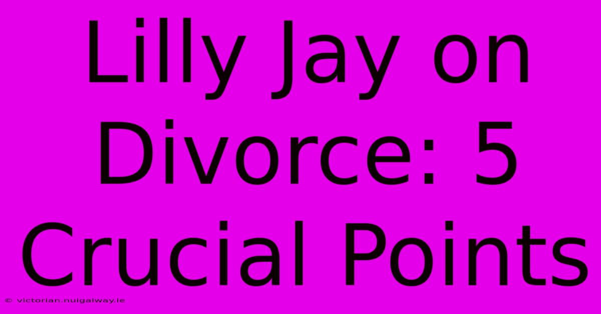 Lilly Jay On Divorce: 5 Crucial Points