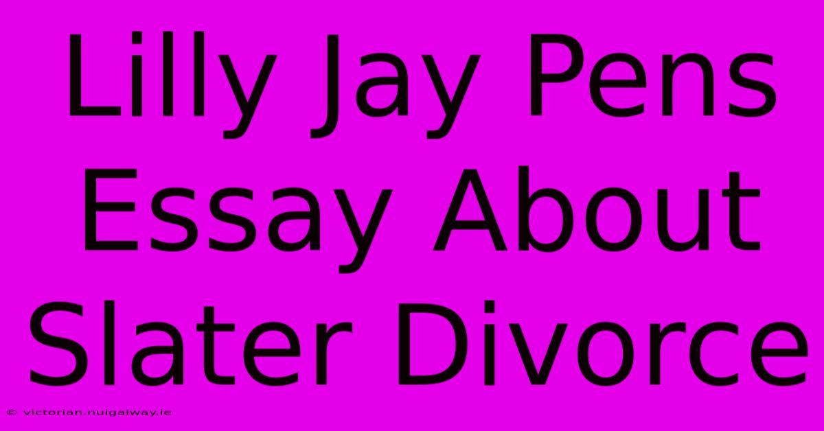 Lilly Jay Pens Essay About Slater Divorce