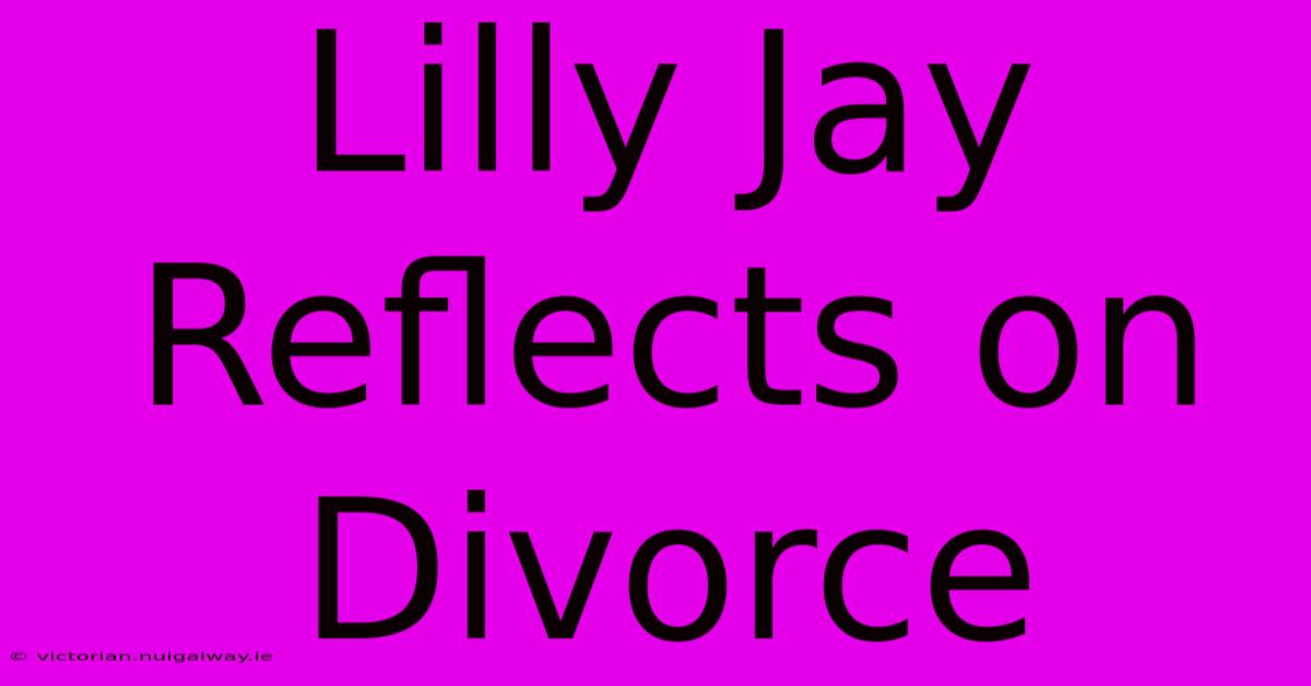 Lilly Jay Reflects On Divorce