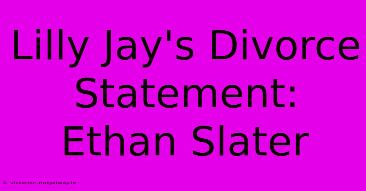 Lilly Jay's Divorce Statement: Ethan Slater