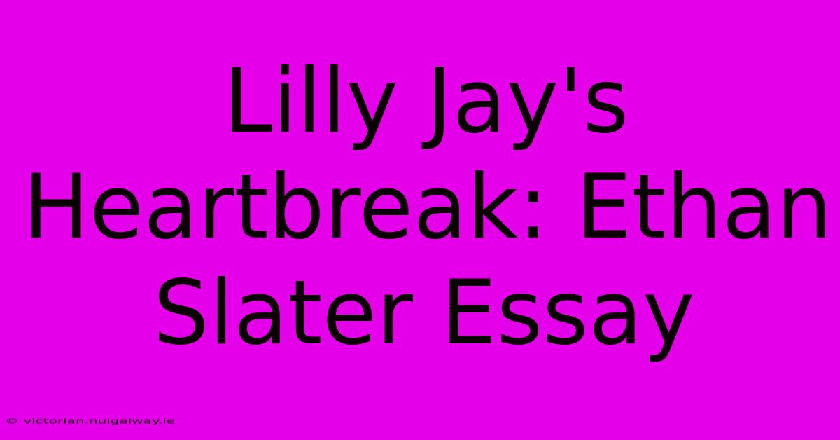 Lilly Jay's Heartbreak: Ethan Slater Essay