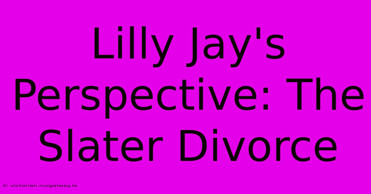 Lilly Jay's Perspective: The Slater Divorce