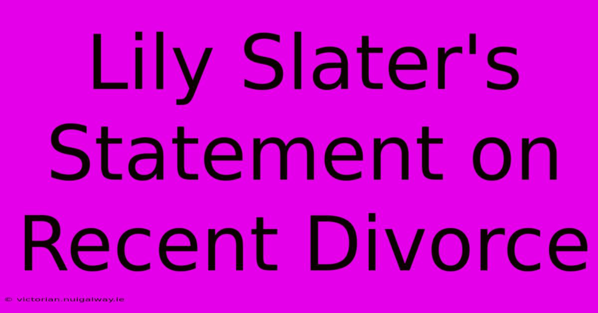 Lily Slater's Statement On Recent Divorce