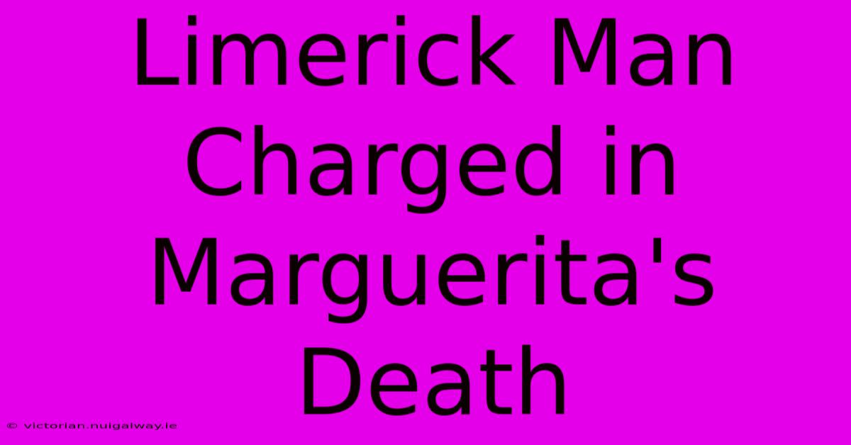 Limerick Man Charged In Marguerita's Death