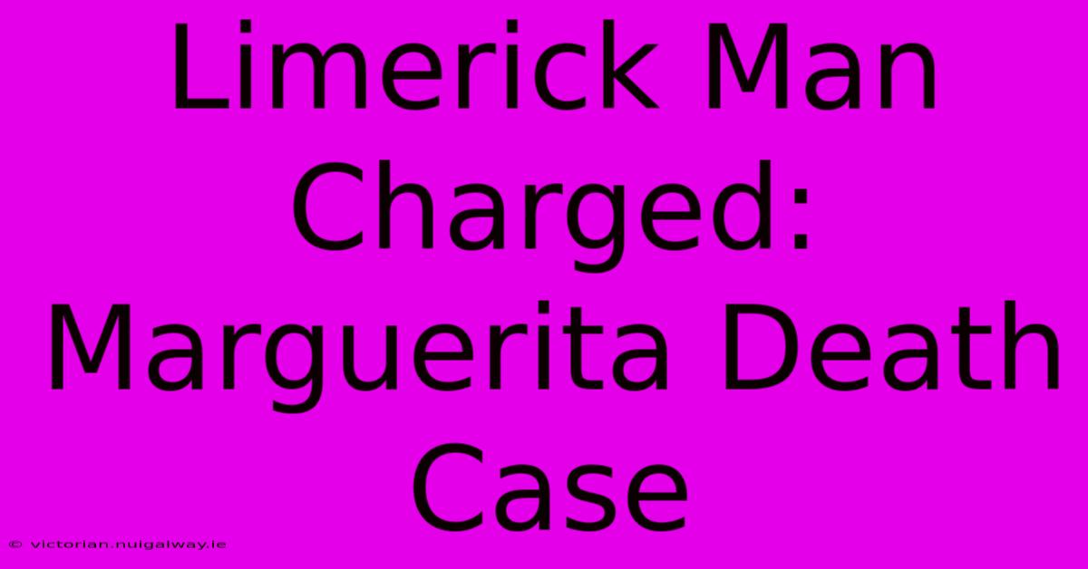 Limerick Man Charged: Marguerita Death Case