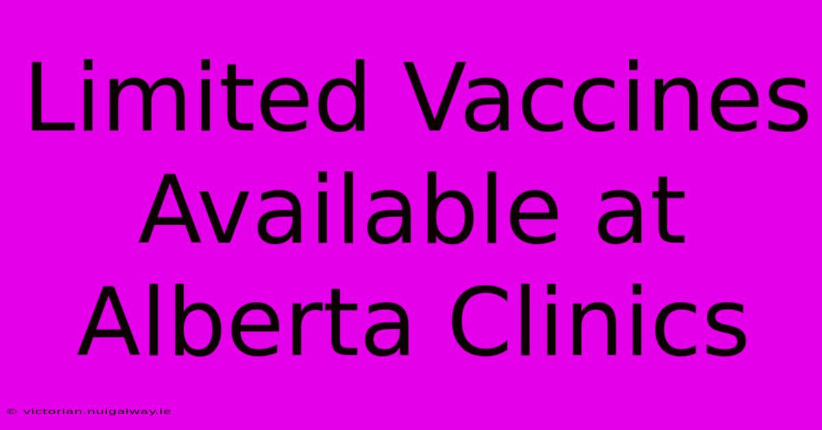 Limited Vaccines Available At Alberta Clinics 