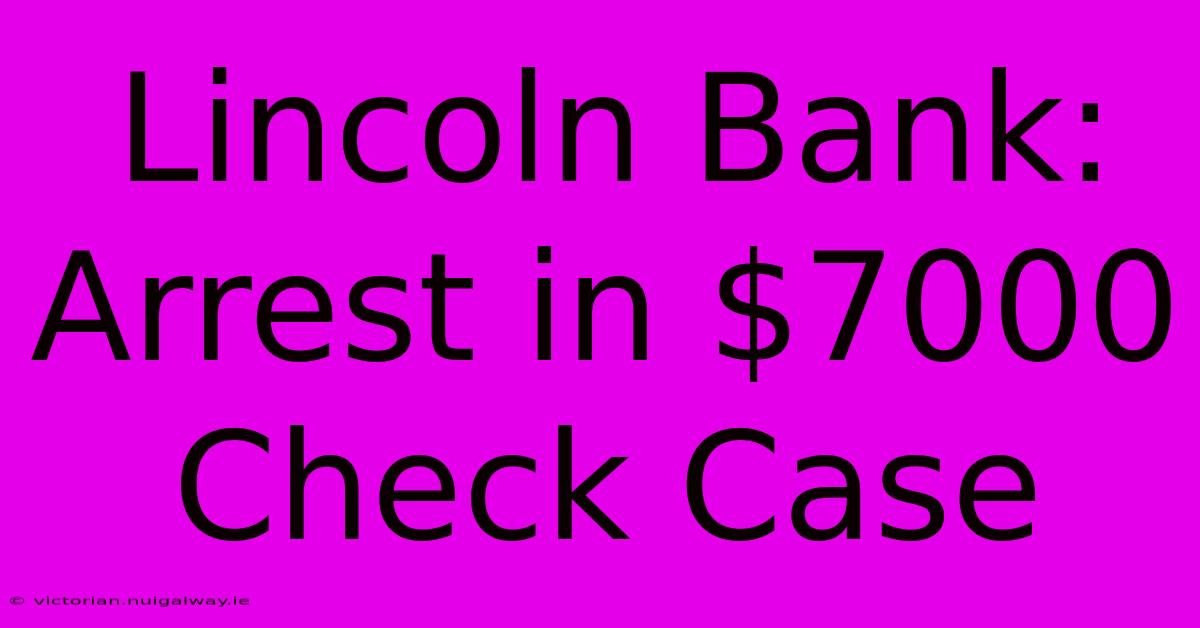 Lincoln Bank: Arrest In $7000 Check Case