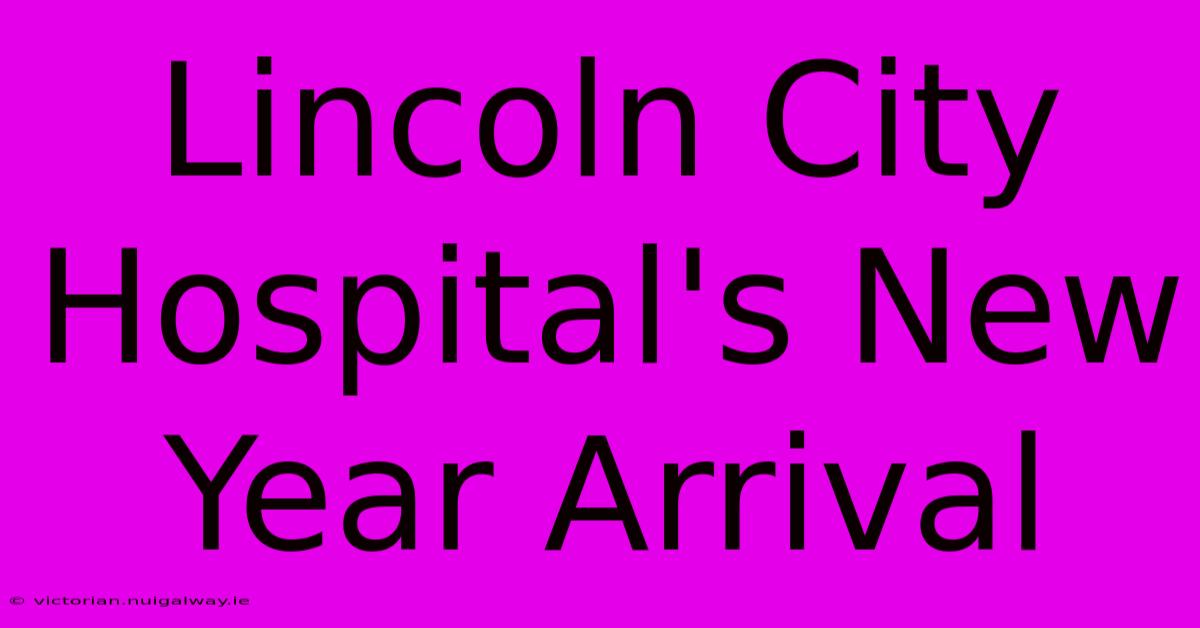 Lincoln City Hospital's New Year Arrival