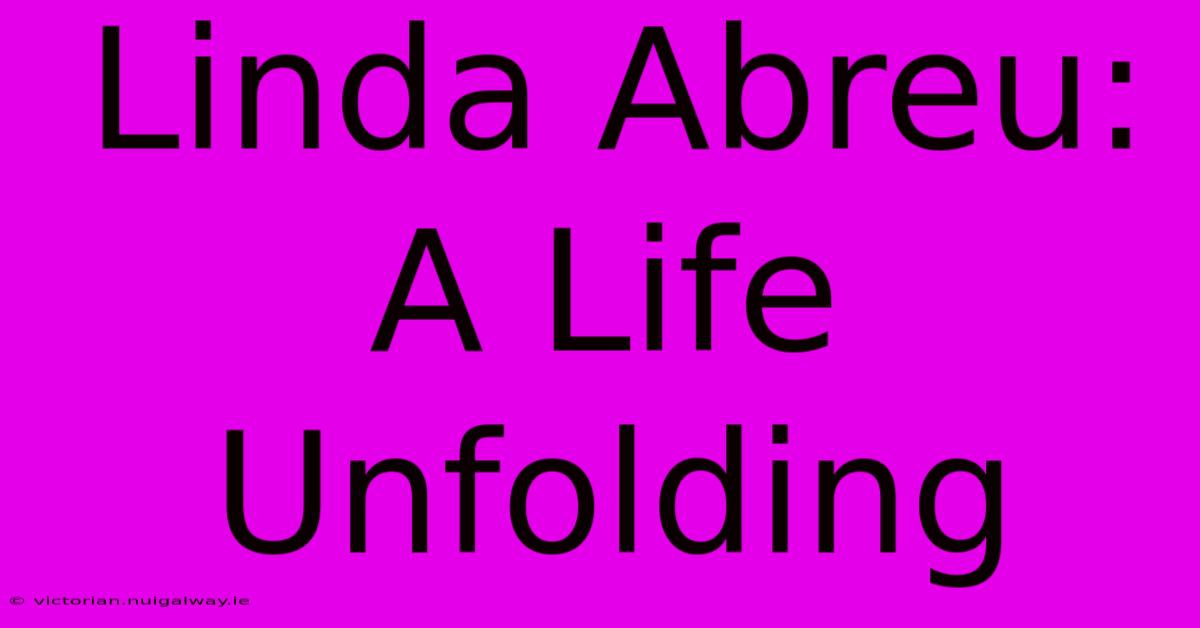 Linda Abreu: A Life Unfolding