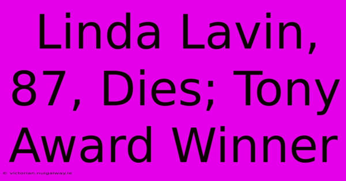 Linda Lavin, 87, Dies; Tony Award Winner