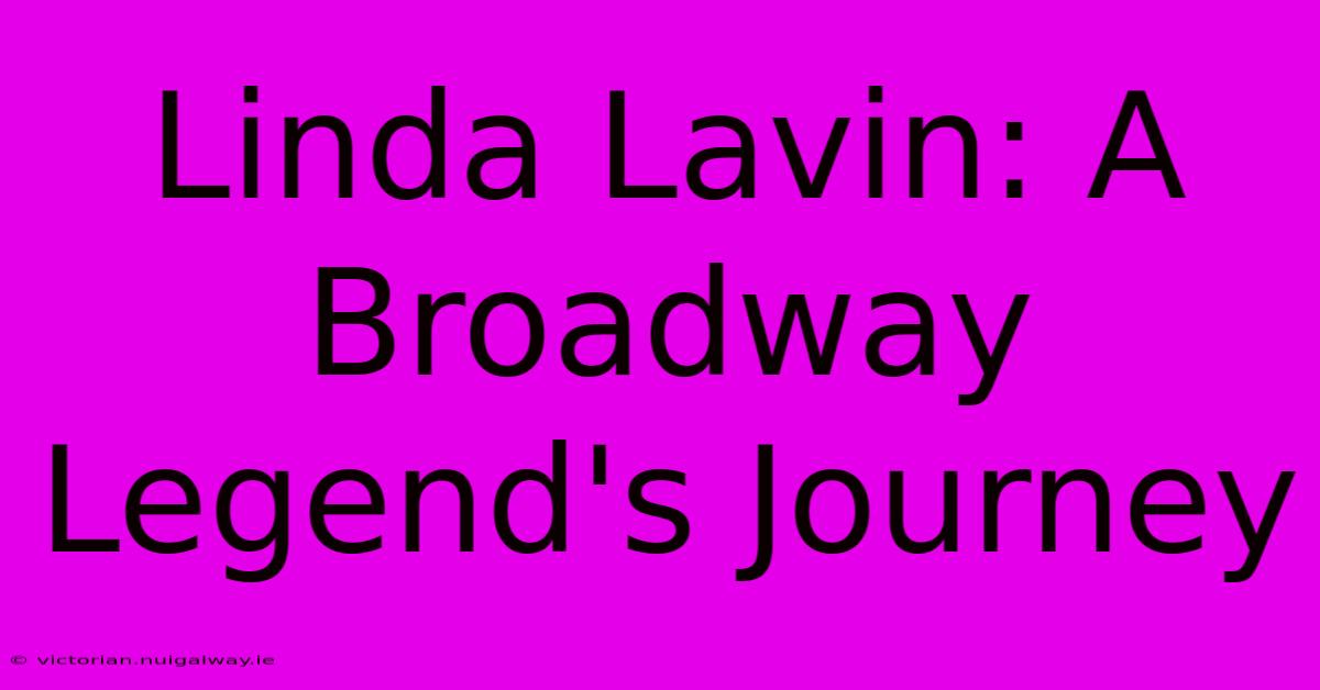 Linda Lavin: A Broadway Legend's Journey