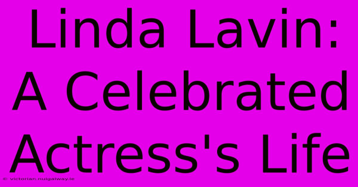 Linda Lavin: A Celebrated Actress's Life