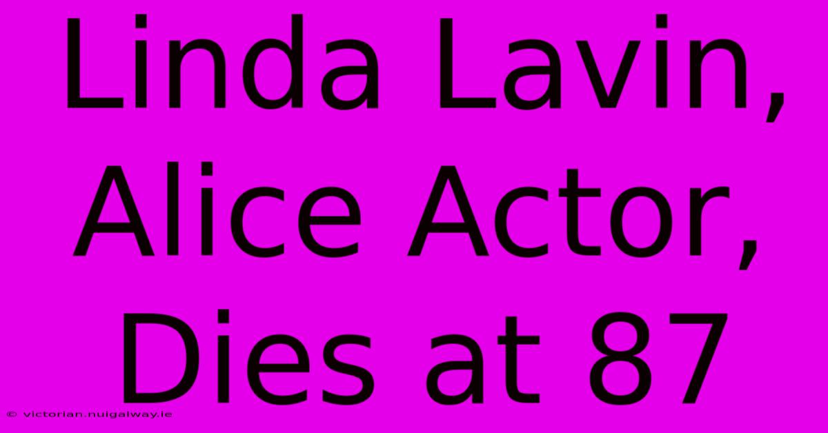 Linda Lavin, Alice Actor, Dies At 87