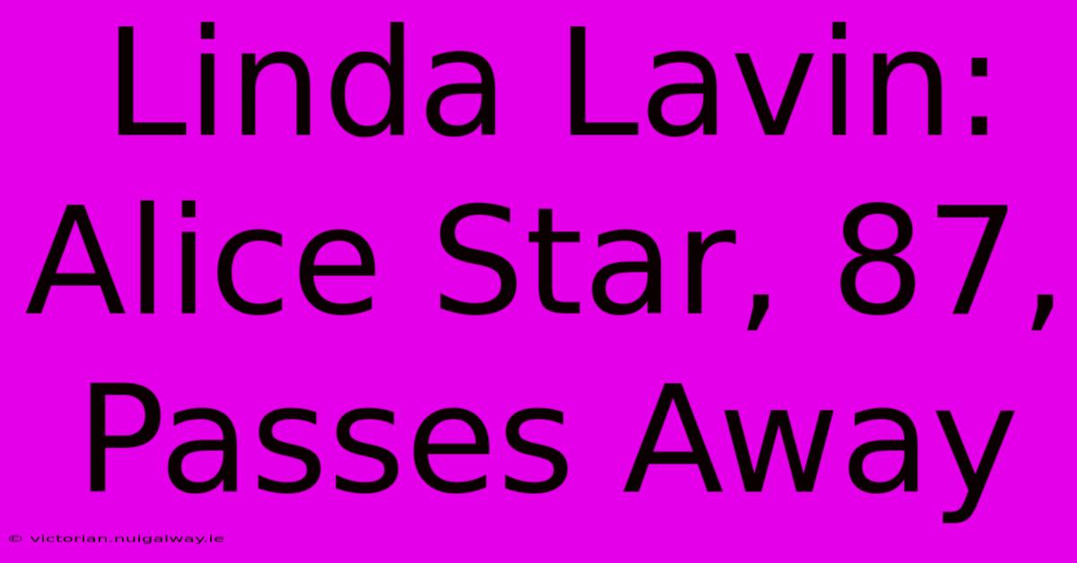 Linda Lavin: Alice Star, 87, Passes Away