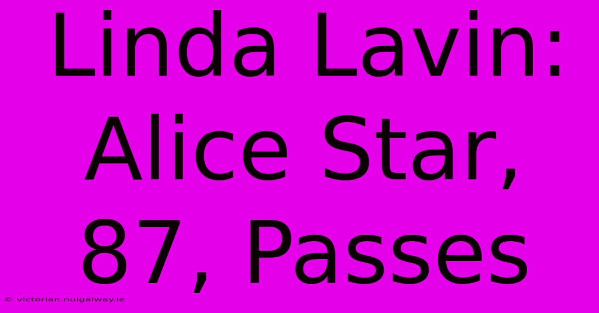 Linda Lavin: Alice Star, 87, Passes