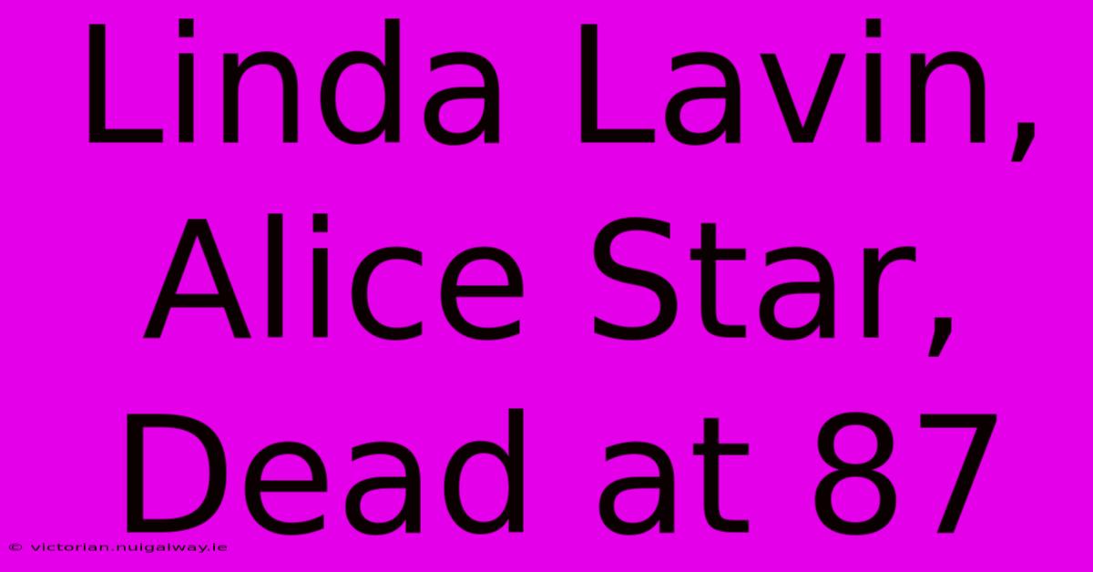 Linda Lavin, Alice Star, Dead At 87