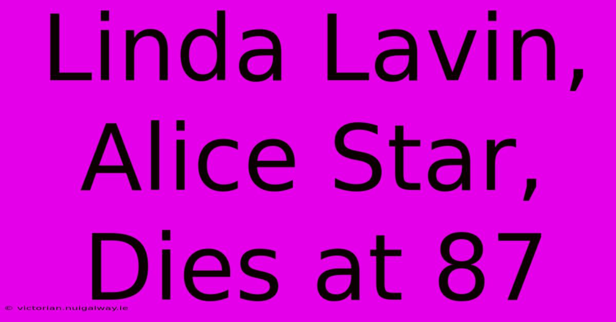 Linda Lavin, Alice Star, Dies At 87