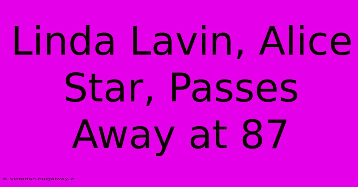 Linda Lavin, Alice Star, Passes Away At 87