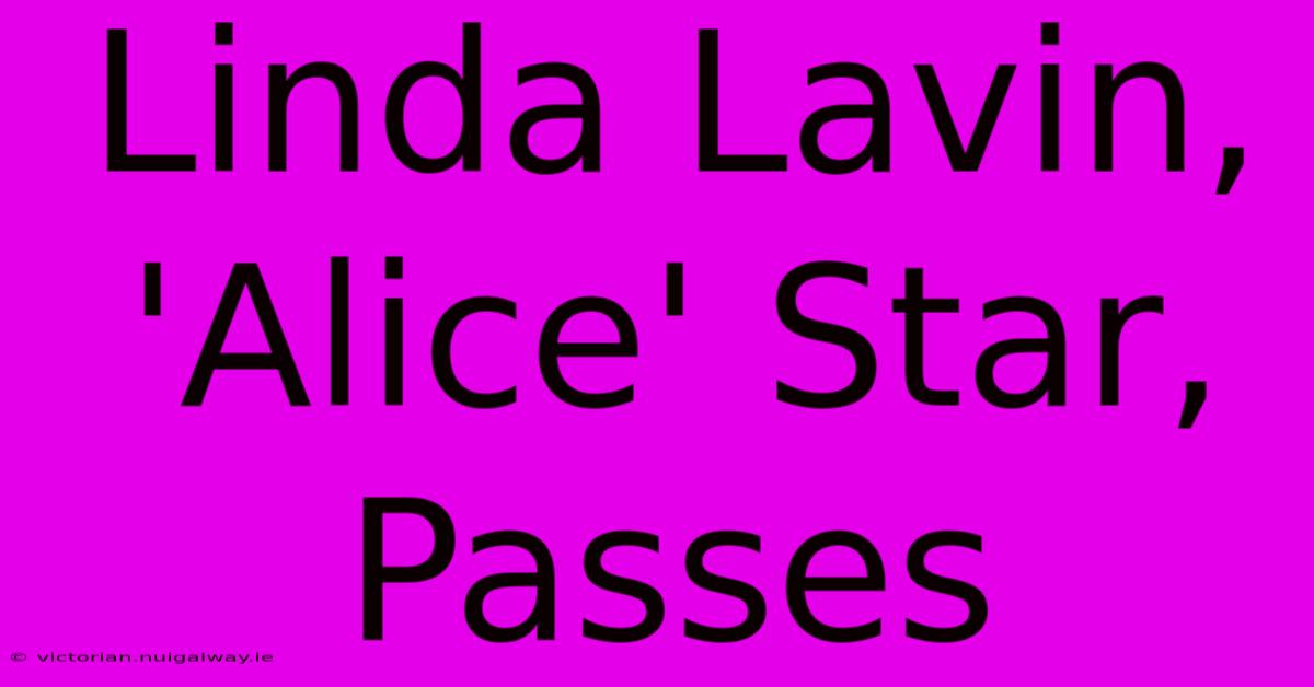 Linda Lavin, 'Alice' Star, Passes