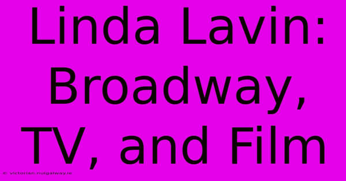 Linda Lavin: Broadway, TV, And Film