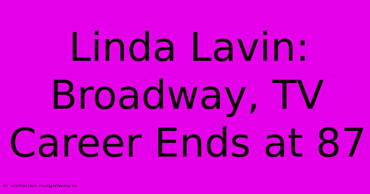 Linda Lavin: Broadway, TV Career Ends At 87