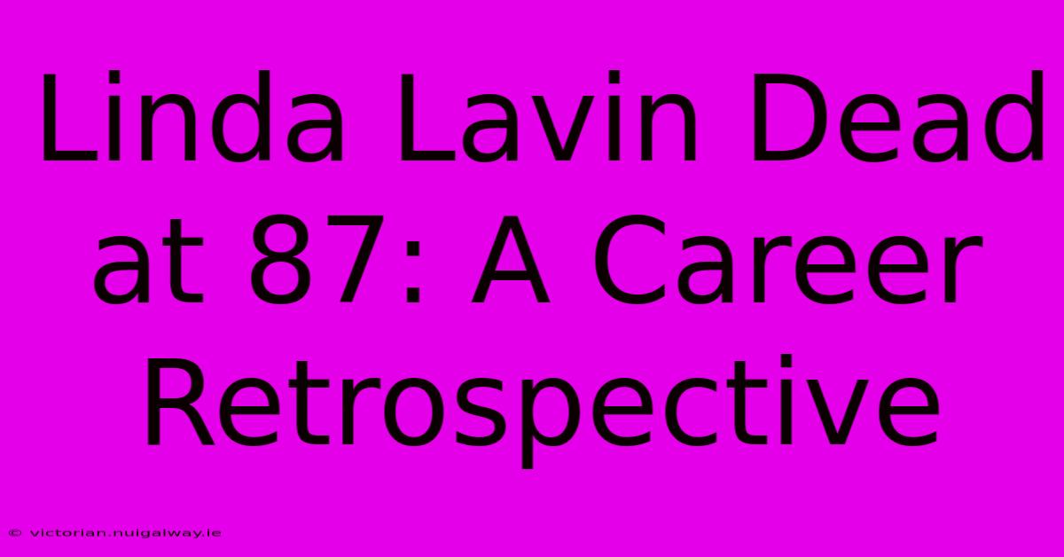 Linda Lavin Dead At 87: A Career Retrospective