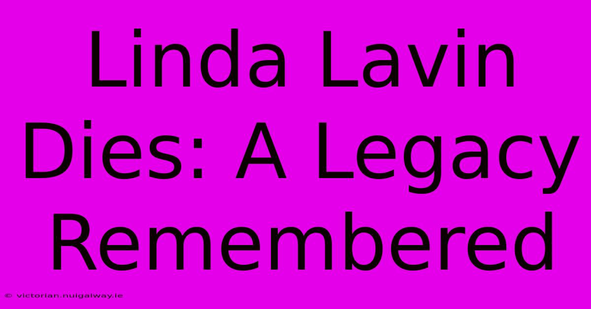 Linda Lavin Dies: A Legacy Remembered