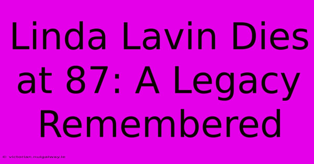 Linda Lavin Dies At 87: A Legacy Remembered