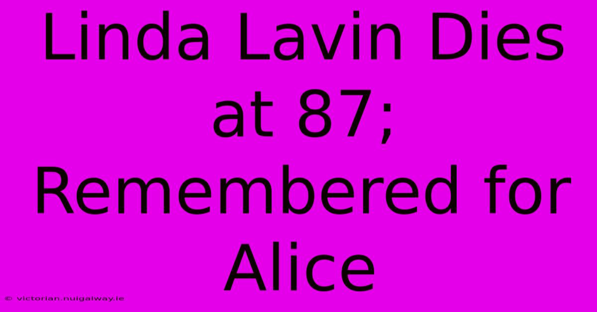 Linda Lavin Dies At 87; Remembered For Alice