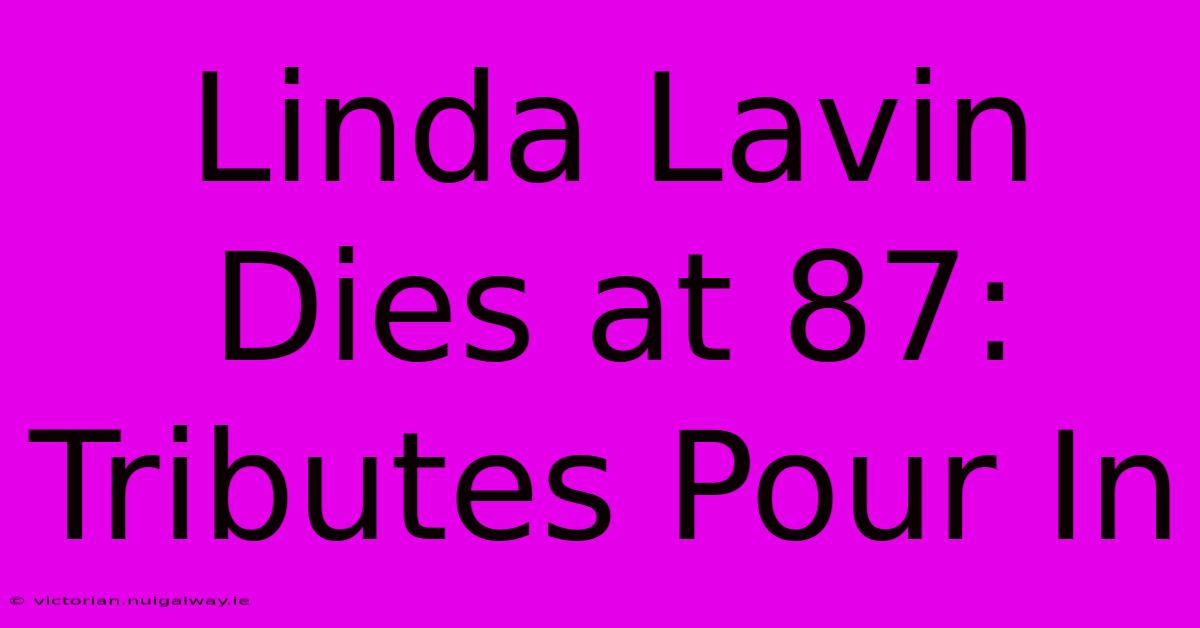 Linda Lavin Dies At 87: Tributes Pour In