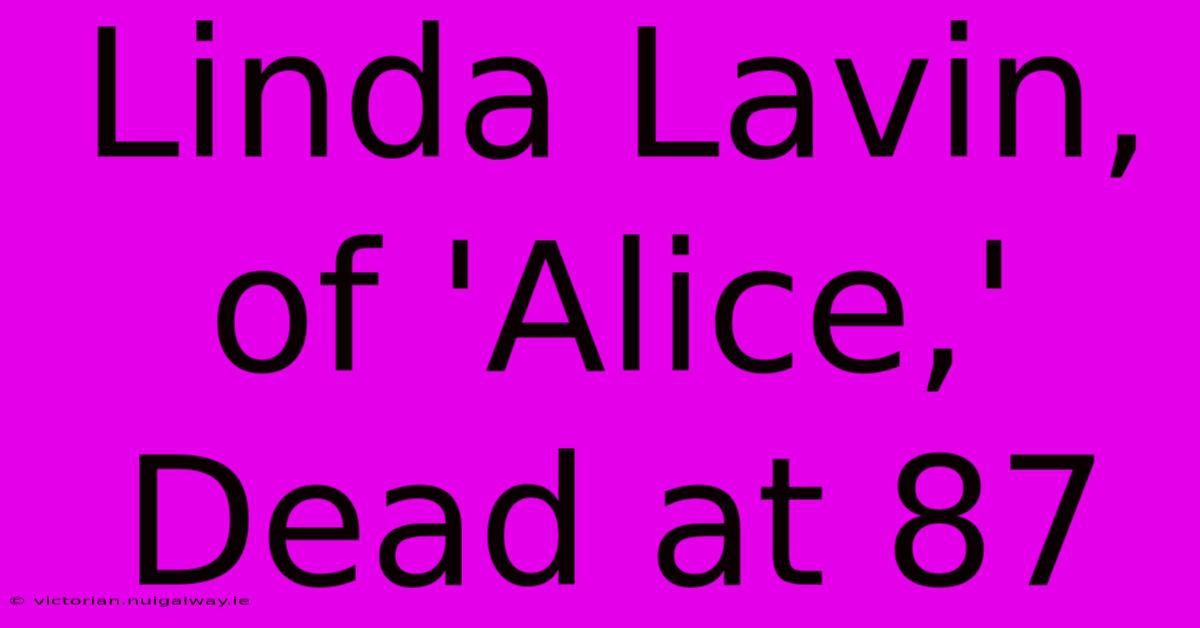 Linda Lavin, Of 'Alice,' Dead At 87