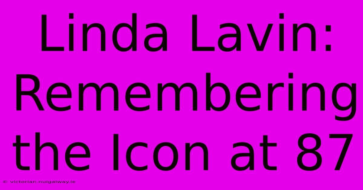 Linda Lavin: Remembering The Icon At 87