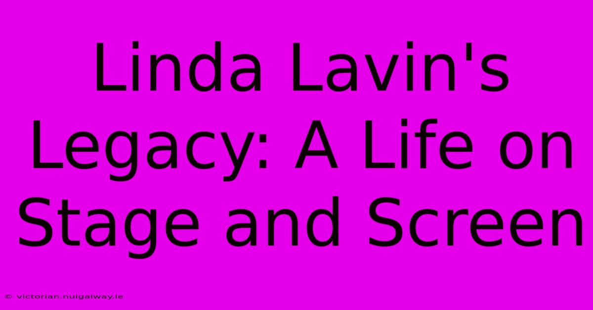 Linda Lavin's Legacy: A Life On Stage And Screen