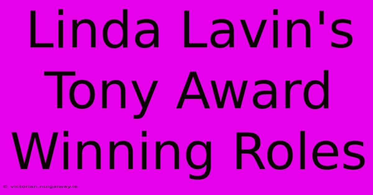 Linda Lavin's Tony Award Winning Roles