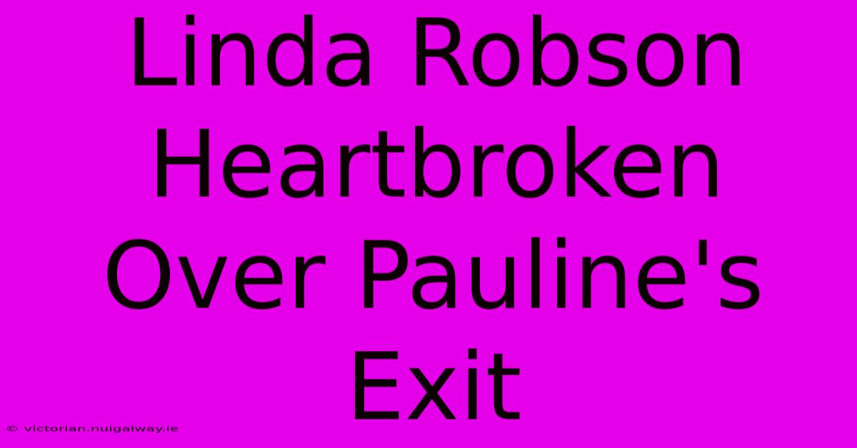 Linda Robson Heartbroken Over Pauline's Exit