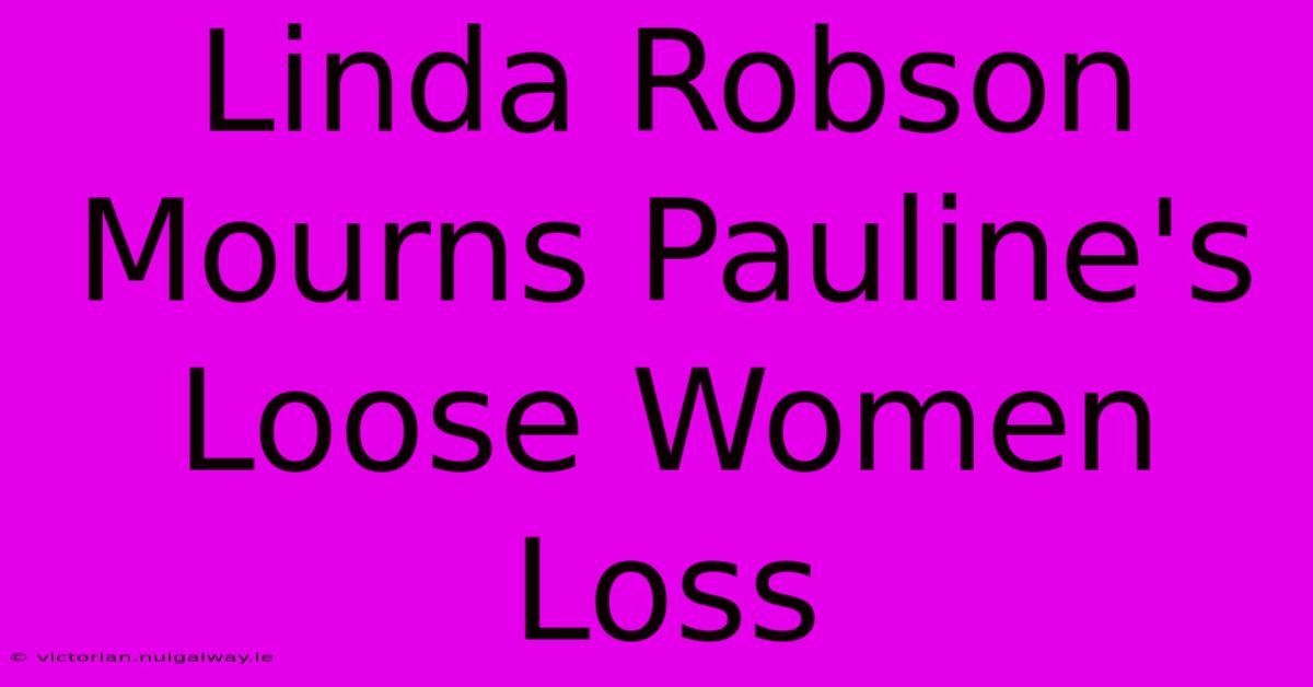 Linda Robson Mourns Pauline's Loose Women Loss